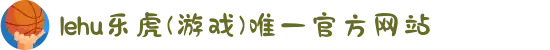 lehu乐虎(游戏)唯一官方网站